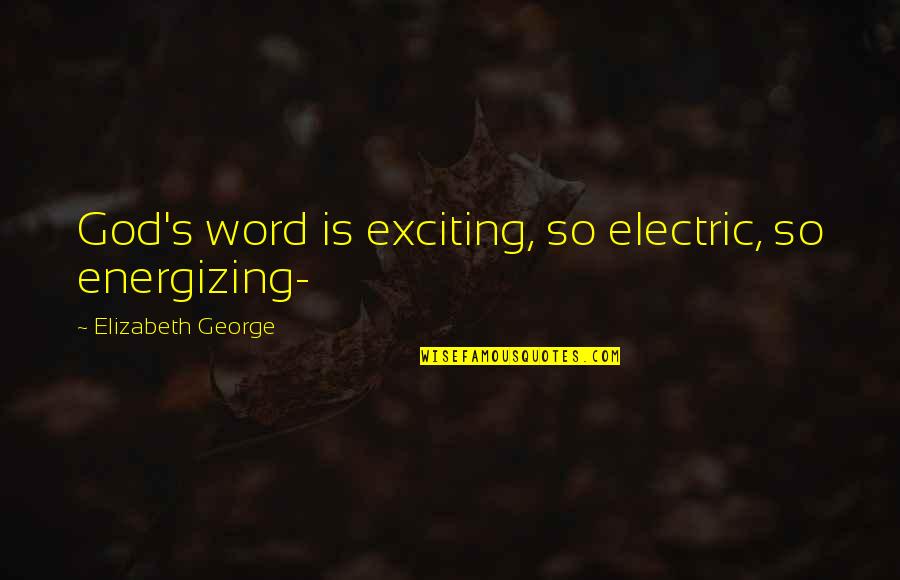 Muerta Italian Quotes By Elizabeth George: God's word is exciting, so electric, so energizing-