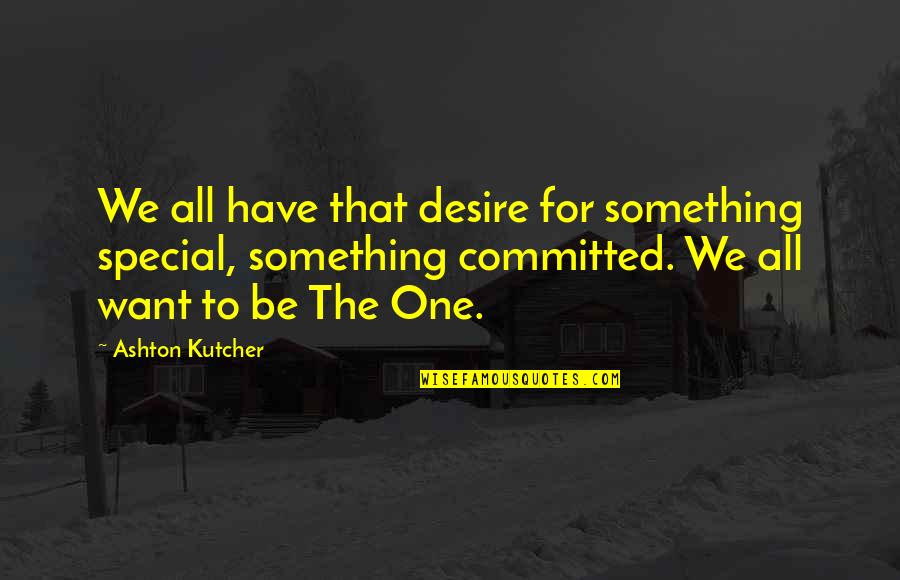 Muffin Song Quotes By Ashton Kutcher: We all have that desire for something special,