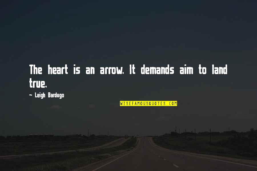 Muffin Song Quotes By Leigh Bardugo: The heart is an arrow. It demands aim