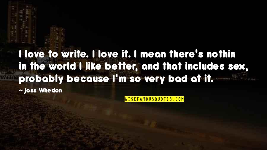 Mugartegui Castle Quotes By Joss Whedon: I love to write. I love it. I