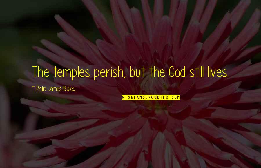 Mugiwara Quotes By Philip James Bailey: The temples perish, but the God still lives.