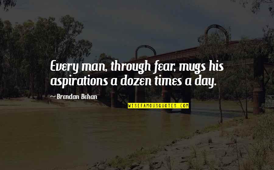 Mugs With Quotes By Brendan Behan: Every man, through fear, mugs his aspirations a