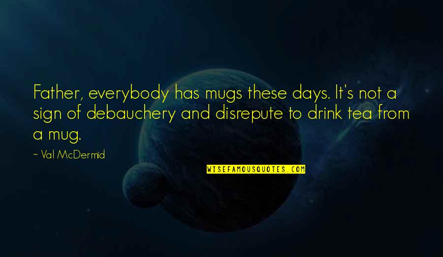 Mugs With Quotes By Val McDermid: Father, everybody has mugs these days. It's not