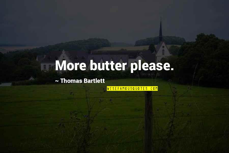 Mugsy Bugs Quotes By Thomas Bartlett: More butter please.