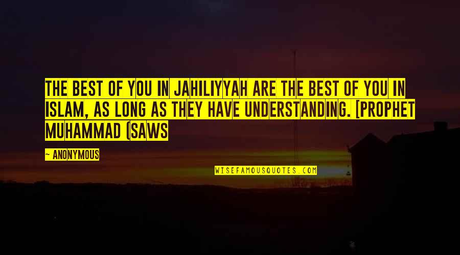 Muhammad The Prophet Of Islam Quotes By Anonymous: The best of you in Jahiliyyah are the