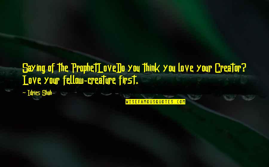 Muhammad The Prophet Of Islam Quotes By Idries Shah: Saying of the ProphetLoveDo you think you love