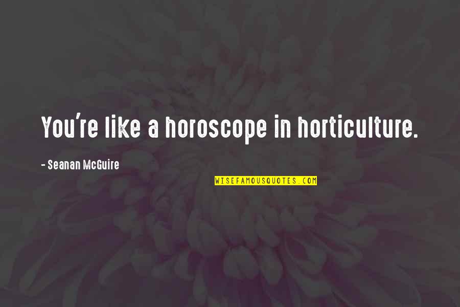 Muita Obrigada Quotes By Seanan McGuire: You're like a horoscope in horticulture.