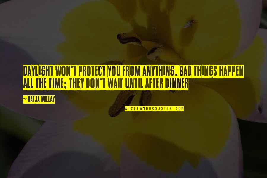 Mujeeb Rahman Quotes By Katja Millay: Daylight won't protect you from anything. Bad things