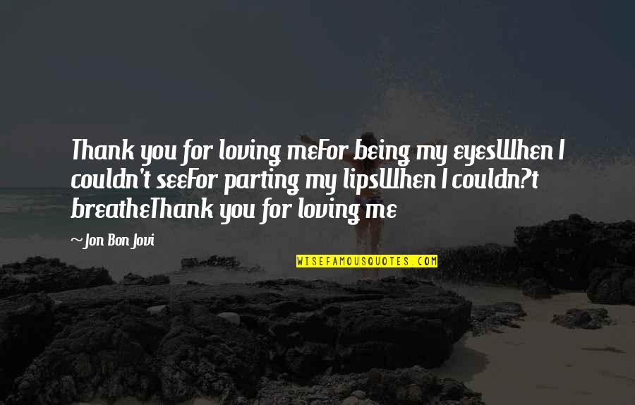 Mujibur Letterman Quotes By Jon Bon Jovi: Thank you for loving meFor being my eyesWhen