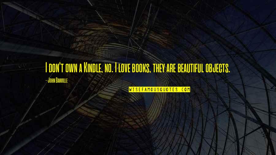 Mukael Quotes By John Banville: I don't own a Kindle, no. I love