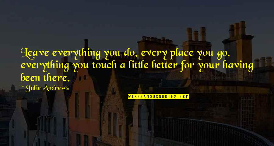 Mukane Onesimas Quotes By Julie Andrews: Leave everything you do, every place you go,