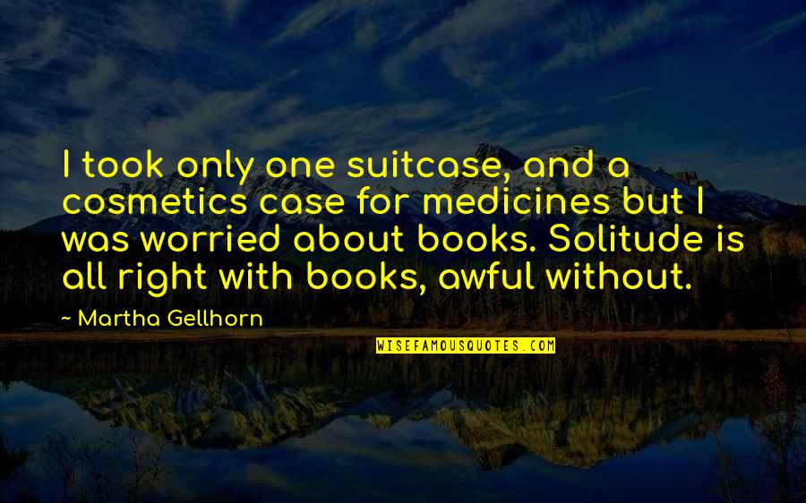 Mukherjee Partha Dds M Dentistry Quotes By Martha Gellhorn: I took only one suitcase, and a cosmetics