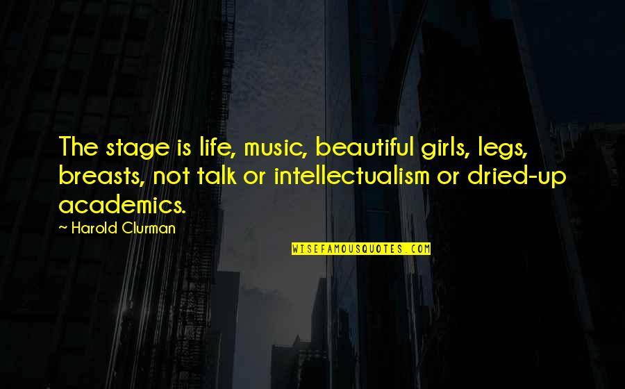 Mukhopadhyay Amitabh Quotes By Harold Clurman: The stage is life, music, beautiful girls, legs,