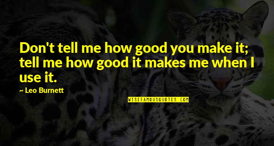 Mulaninnerspirit Quotes By Leo Burnett: Don't tell me how good you make it;