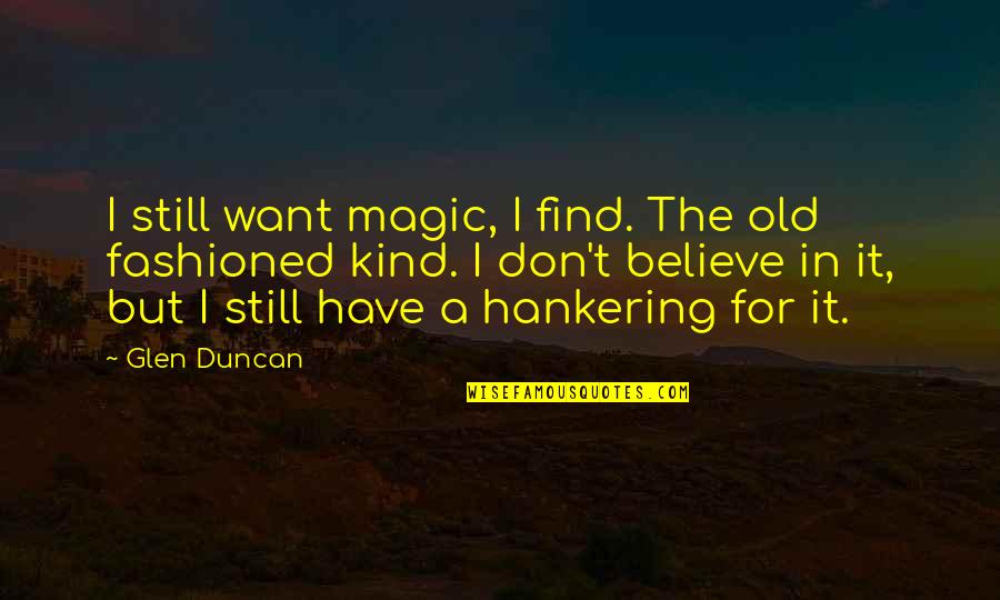 Mularczyk Arkadiusz Quotes By Glen Duncan: I still want magic, I find. The old