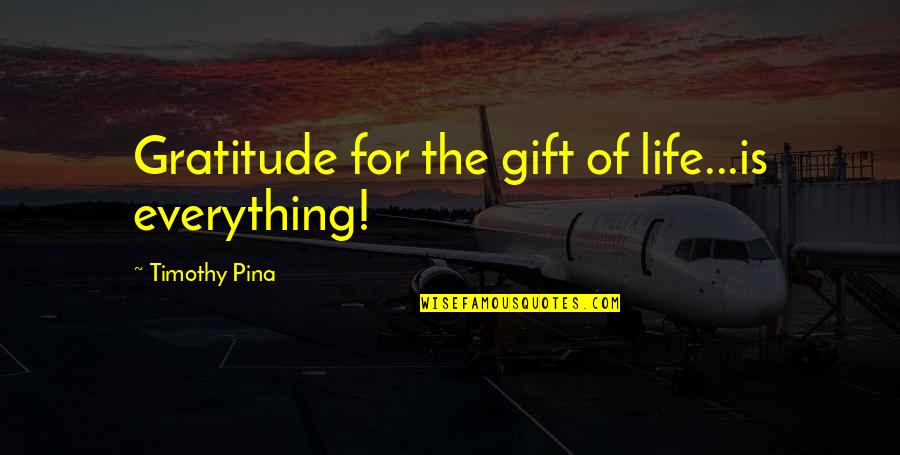 Mulgana Quotes By Timothy Pina: Gratitude for the gift of life...is everything!