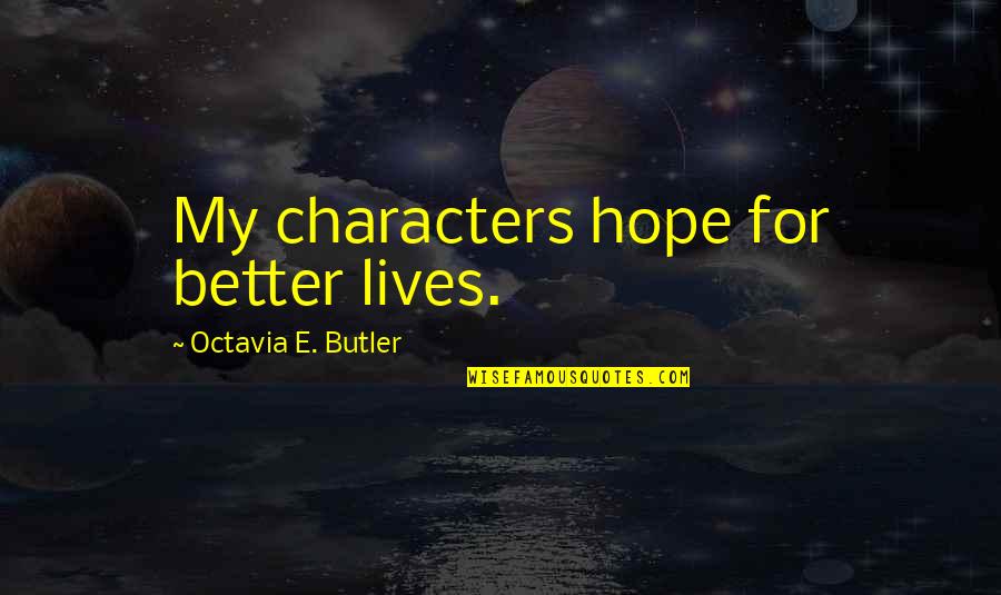 Mulhausen Music Quotes By Octavia E. Butler: My characters hope for better lives.