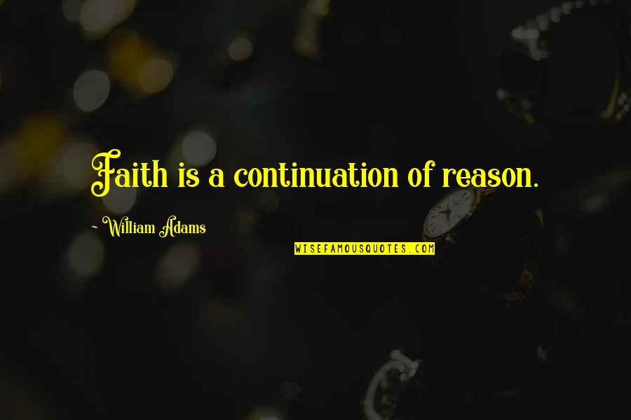 Mulhouse Alsace Quotes By William Adams: Faith is a continuation of reason.