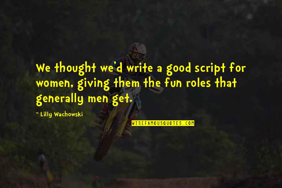 Mulipola Throw Quotes By Lilly Wachowski: We thought we'd write a good script for