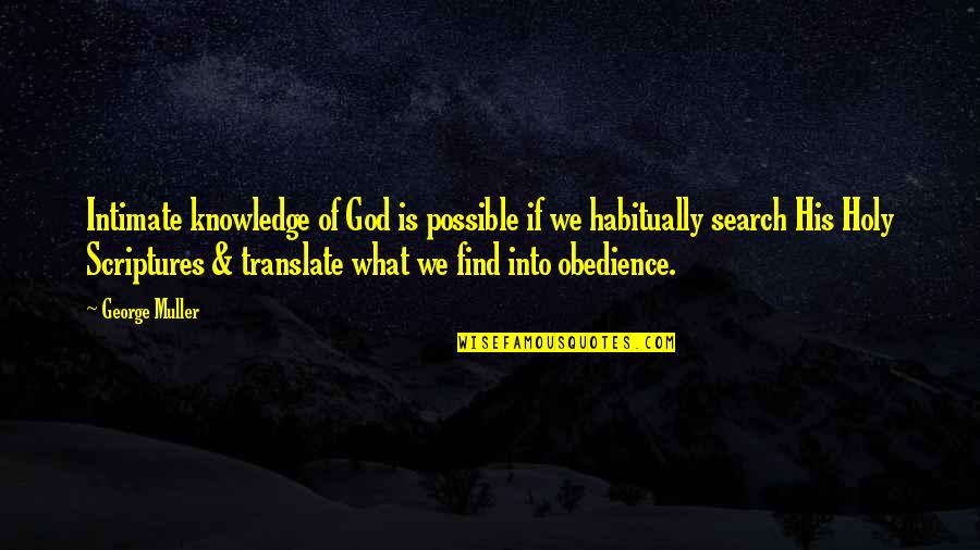 Muller Quotes By George Muller: Intimate knowledge of God is possible if we