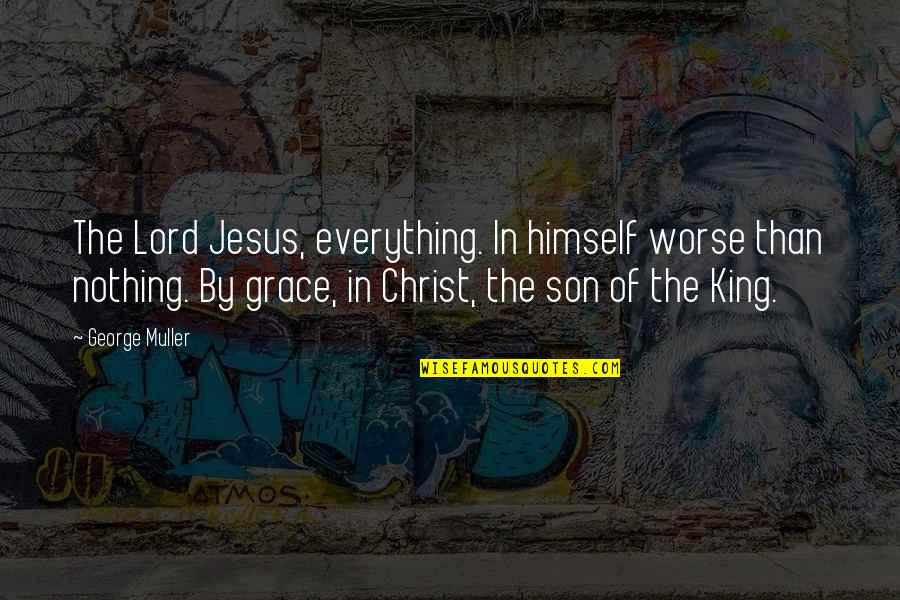 Muller Quotes By George Muller: The Lord Jesus, everything. In himself worse than