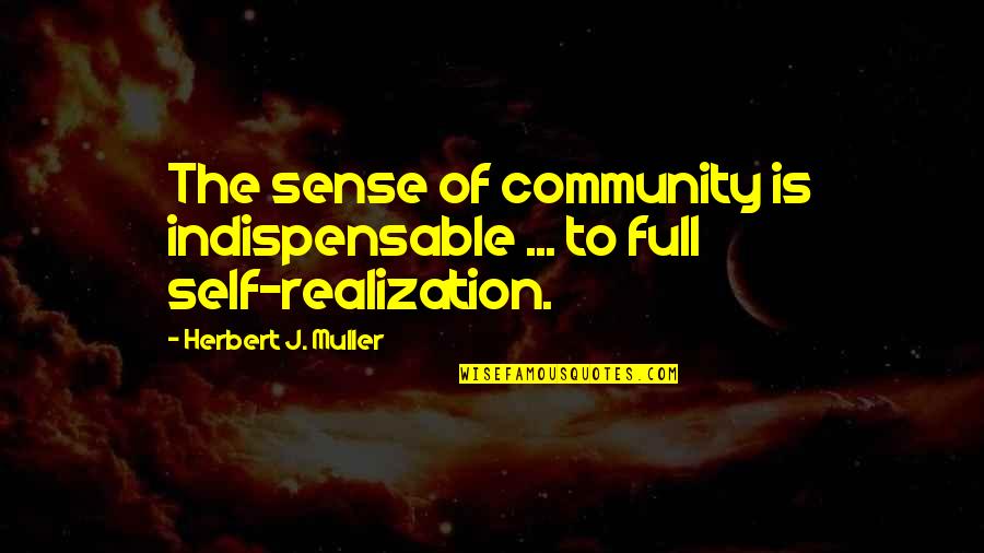 Muller Quotes By Herbert J. Muller: The sense of community is indispensable ... to