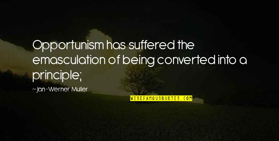 Muller Quotes By Jan-Werner Muller: Opportunism has suffered the emasculation of being converted