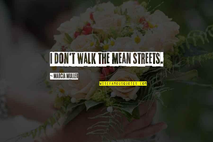 Muller Quotes By Marcia Muller: I don't walk the mean streets.