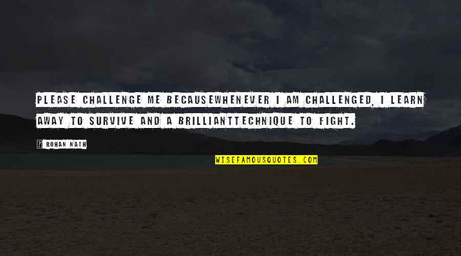 Mulock Cup Quotes By Rohan Nath: Please challenge me becausewhenever I am challenged, I