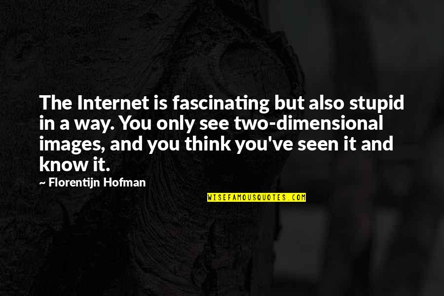 Multi Celled Quotes By Florentijn Hofman: The Internet is fascinating but also stupid in