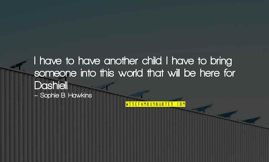 Multi Linguistic Approach Quotes By Sophie B. Hawkins: I have to have another child. I have