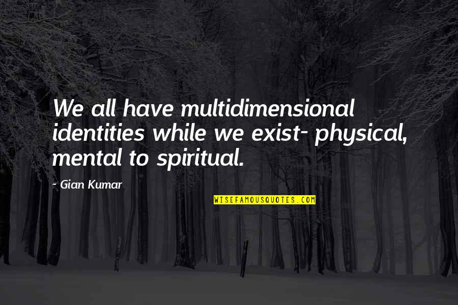 Multidimensional Quotes By Gian Kumar: We all have multidimensional identities while we exist-