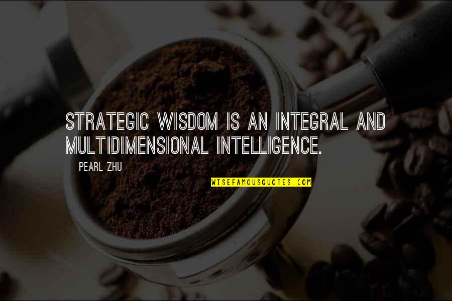 Multidimensional Quotes By Pearl Zhu: Strategic wisdom is an integral and multidimensional intelligence.
