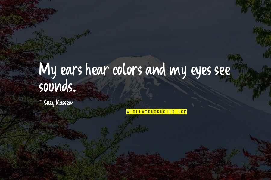 Multidimensional Quotes By Suzy Kassem: My ears hear colors and my eyes see