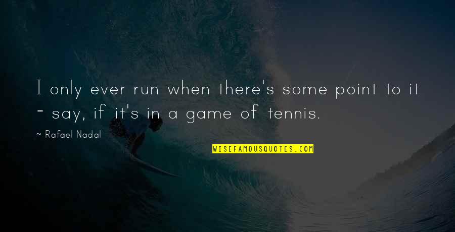 Multilevel Marketing Quotes By Rafael Nadal: I only ever run when there's some point