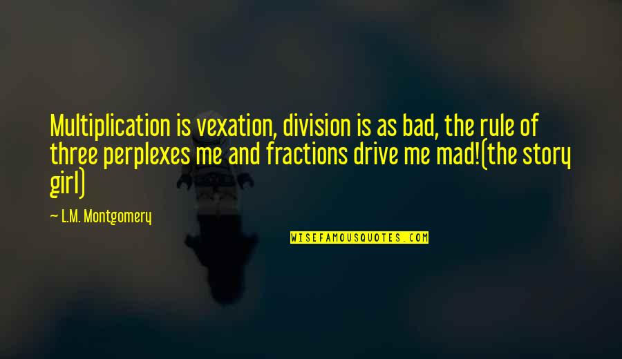 Multiplication And Division Quotes By L.M. Montgomery: Multiplication is vexation, division is as bad, the