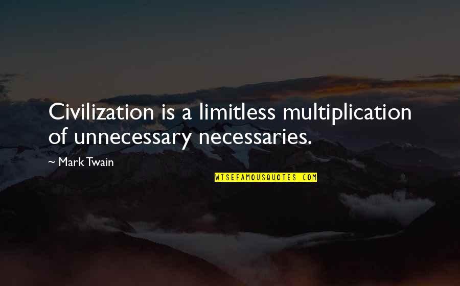 Multiplication Quotes By Mark Twain: Civilization is a limitless multiplication of unnecessary necessaries.