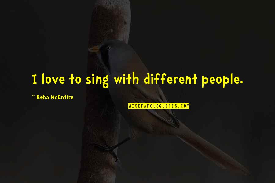 Multiracial Friendship Quotes By Reba McEntire: I love to sing with different people.