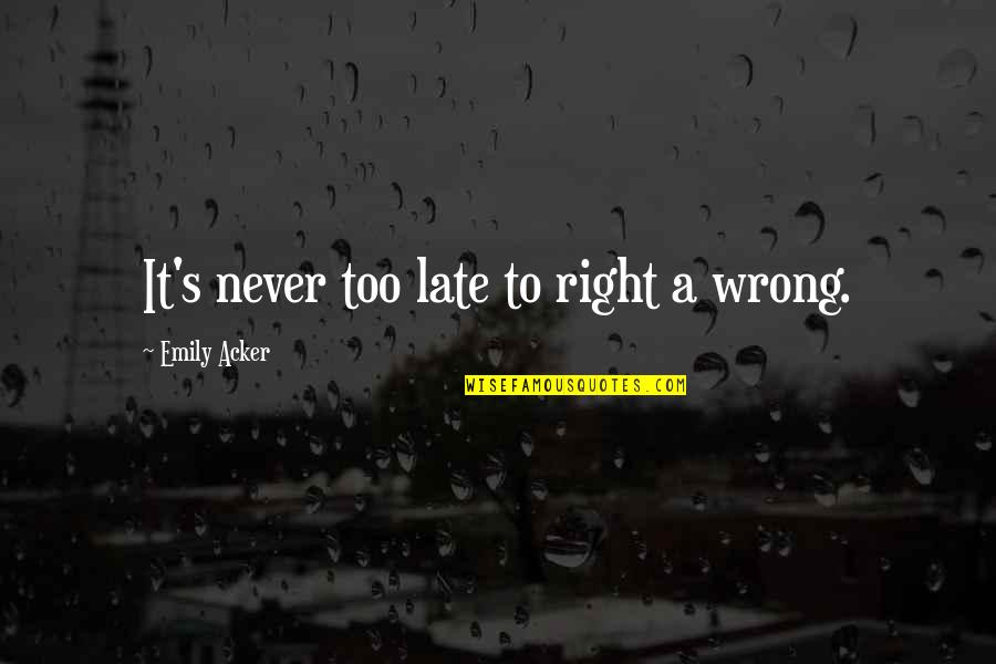 Multistage Fitness Quotes By Emily Acker: It's never too late to right a wrong.