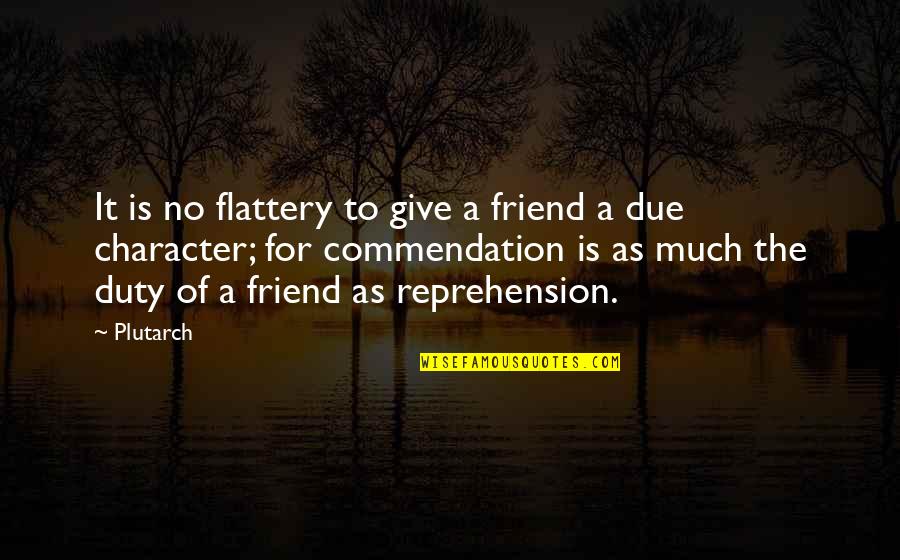 Multivalent Elements Quotes By Plutarch: It is no flattery to give a friend