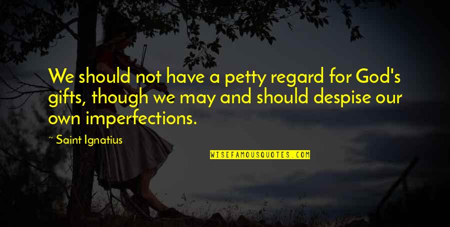 Multivariate Regression Quotes By Saint Ignatius: We should not have a petty regard for