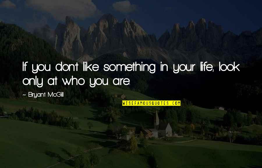 Mulut Puaka Quotes By Bryant McGill: If you don't like something in your life,