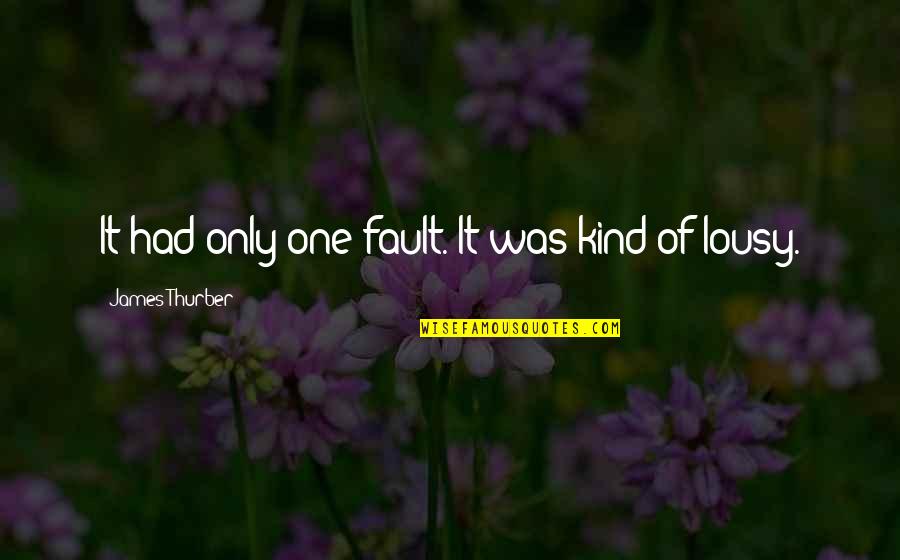 Mulut Puaka Quotes By James Thurber: It had only one fault. It was kind