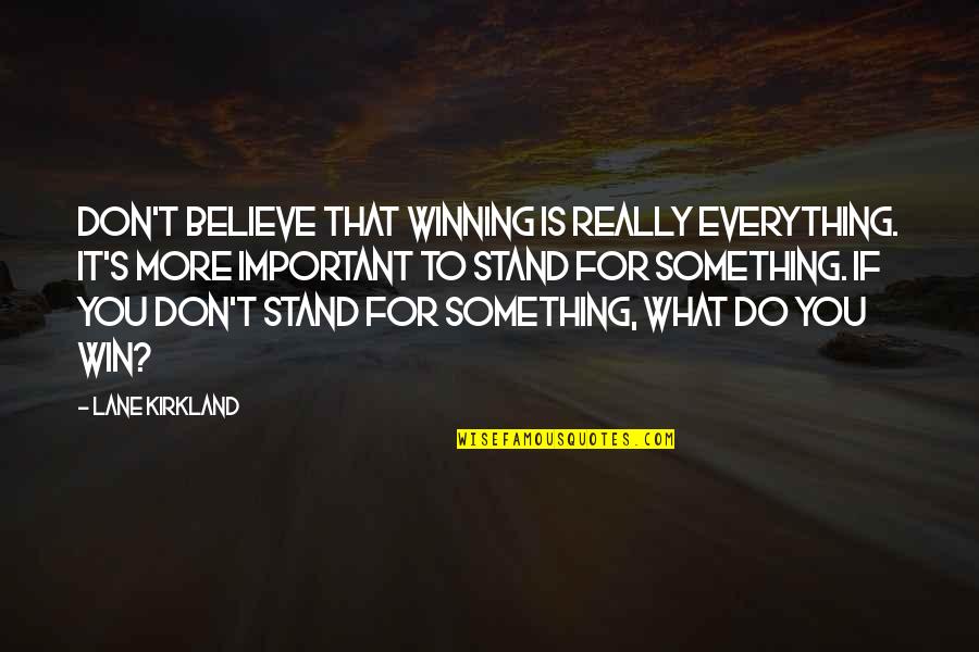 Mulut Puaka Quotes By Lane Kirkland: Don't believe that winning is really everything. It's