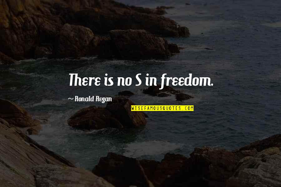 Mum And Bub Quotes By Ronald Regan: There is no S in freedom.