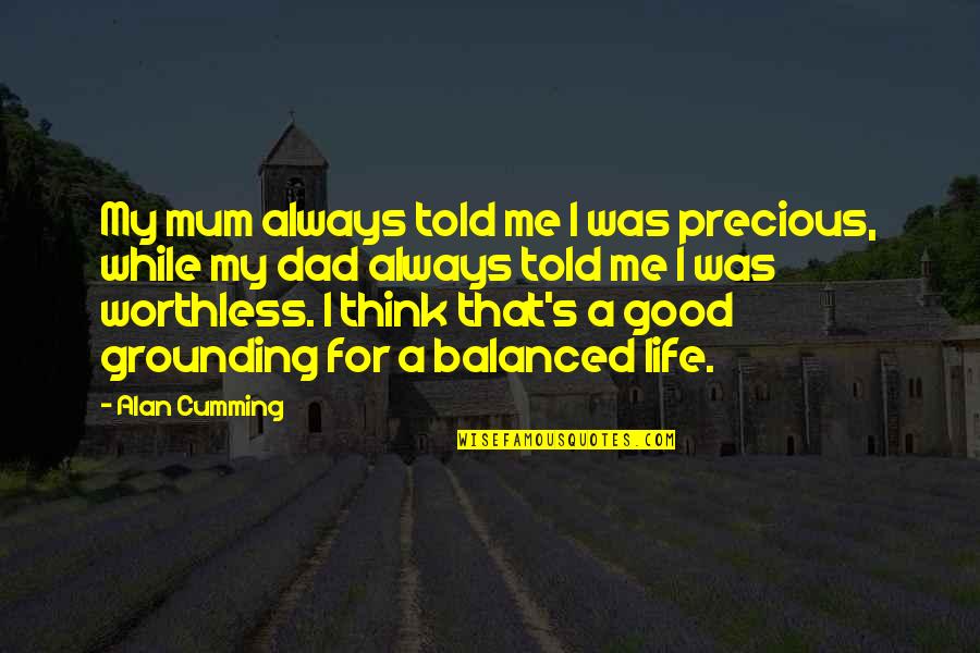 Mum Quotes By Alan Cumming: My mum always told me I was precious,