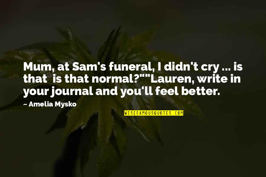 Mum Quotes By Amelia Mysko: Mum, at Sam's funeral, I didn't cry ...