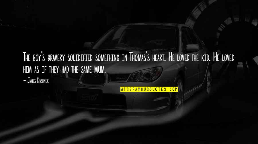 Mum Quotes By James Dashner: The boy's bravery solidified something in Thomas's heart.