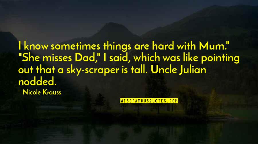 Mum Quotes By Nicole Krauss: I know sometimes things are hard with Mum."