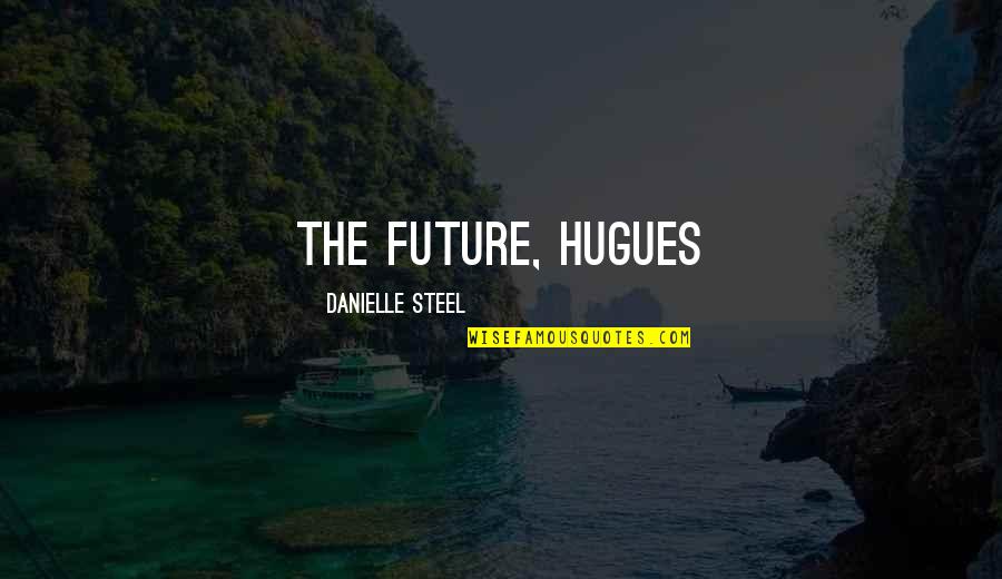 Mumby Catamarans Quotes By Danielle Steel: the future, Hugues